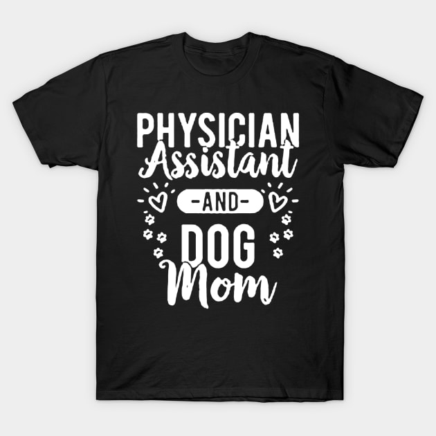 Physician Assistant and Dog Mom T-Shirt by luckyboystudio